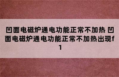 凹面电磁炉通电功能正常不加热 凹面电磁炉通电功能正常不加热出现f1